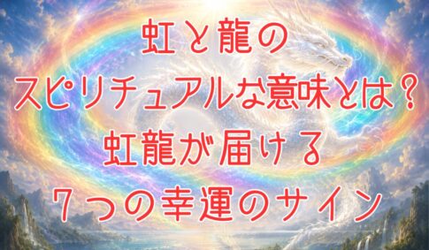 虹と龍のスピリチュアルな意味とは？虹龍が届ける７つの幸運のサインのアイキャッチ